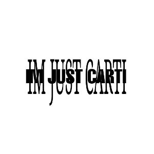 IM JUST CARTI 