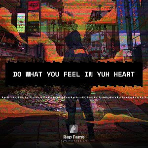 DO WHAT YOU FEEL IN YUH HEART 