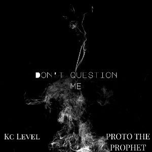 Don't Question Me (Ft. Proto The Prophet)