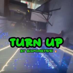 TURN UP 🔥BY BIGMONEYSISI