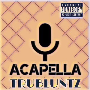 Acapella -TRUBLUNTZ 