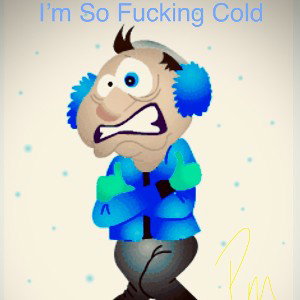 “I’m So Fucking Cold”