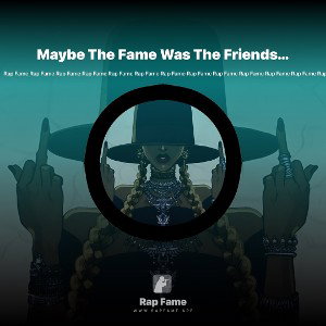 Maybe The Fame Was The Friends We Made Along The Way