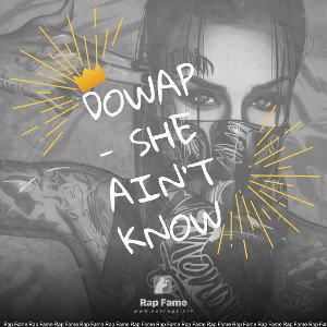Dowap - She Ain’t Know