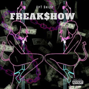 UpT Shizz - Freak$how