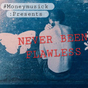 NEVER BEEN FLAWLESS