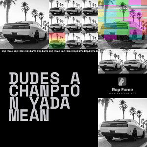 dudes a chanpion yada mean 