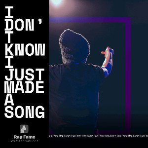 I don’t know I just made a song