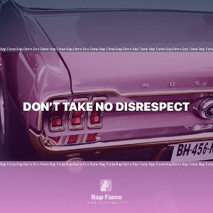 don’t take no disrespect 