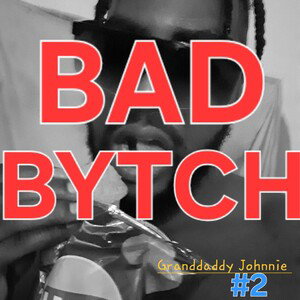 Granddaddy Johnnie  - Bad Bytch 
