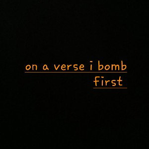 on a verse I bomb first