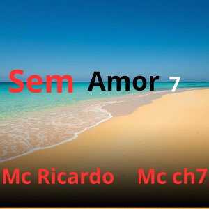 sem amor 7 mc Ricardo e mc ch7