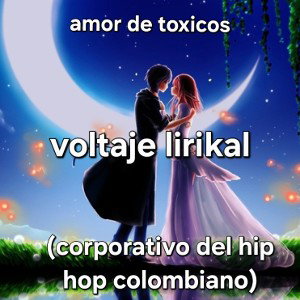 amor de toxicos - voltaje lirikal (corporativo del hip hop colombiano) 