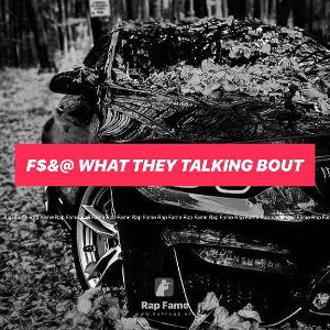 f$&@ what they talking bout