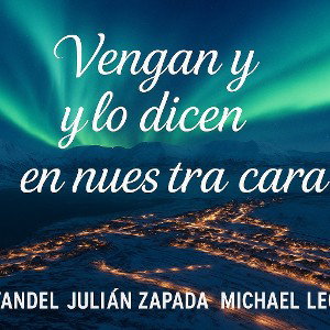 vengan y lo dicen en nuestra cara 