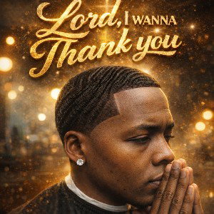 "LORD I WANNA THANK YOU"