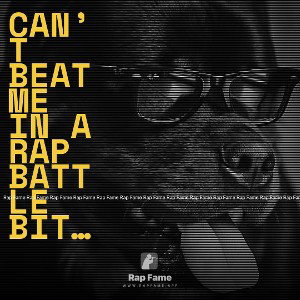 Can’t beat me in a rap battle bitch