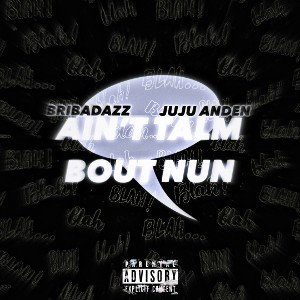 AIN’T TALM BOUT NUN [feat. BriBadAzz]