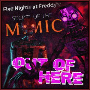 OUT OF HERE. [A FNAF: Secret of the Mimic Song]