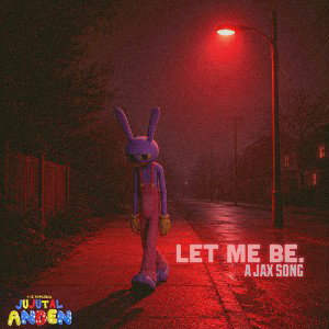 LET ME BE. [A Jax Song]