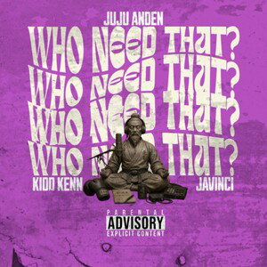 WHO NEED THAT? [feat. Kidd Kenn x Javinci]