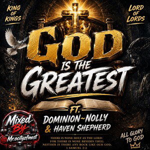 God Is The Greatest Ft. Dominion~Nolly & Haven Shepherd