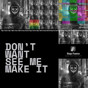 don’t want see me make it 