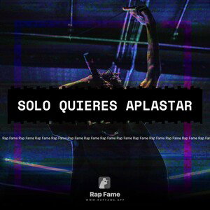 SOLO QUIERES APLASTAR