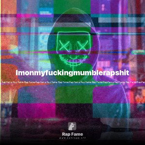 Imonmyfuckingmumblerapshit