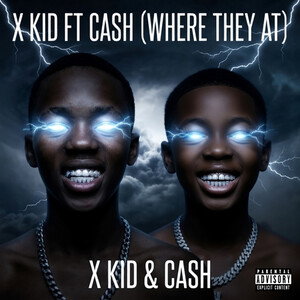 X KID FT CASH (WHERE THEY AT)