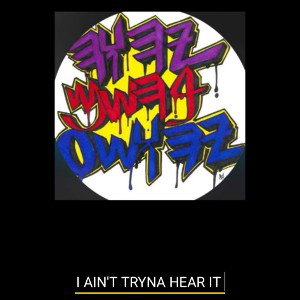 I aint tryna hear it