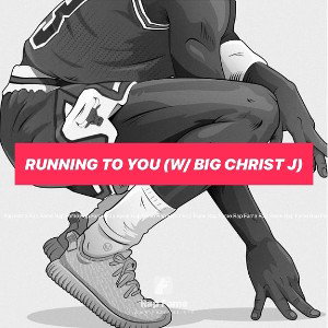 Running To You (w/ Big Christ J)