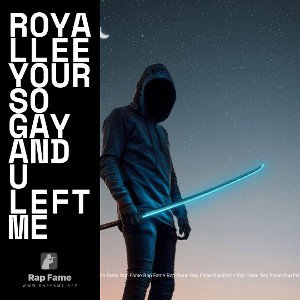  Royallee your so gay and u left me