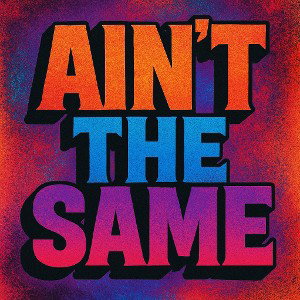Ain’t The Same