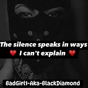  Silence speaks in ways I can't explain