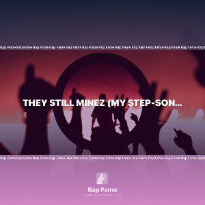 They Still Minez (My Step-Sons)