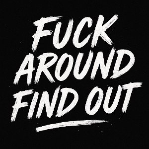 Fuck around find out