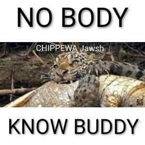 NO BODY KNOW BUDDY