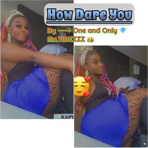 How Dare You by Ms. Vibezzz 