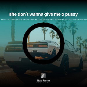 she don’t wanna give me o pussy 