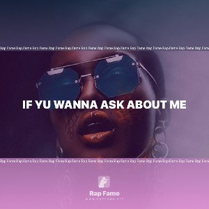 if yu wanna ask about me 