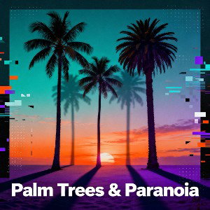 Palm Trees & Paranoia