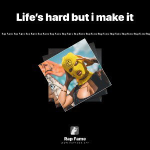 Life’s hard but i make it
