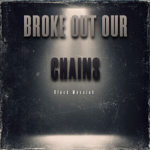 Broke Out Our Chains 