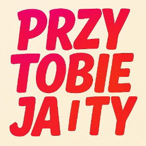 PRZY TOBIE JA I TY