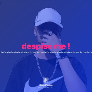 despise me ! 