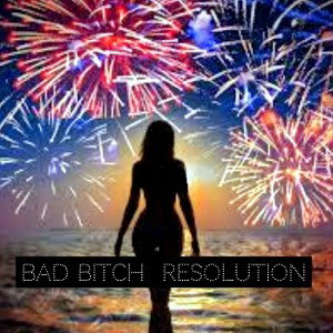 Bad Bitch Resolution 