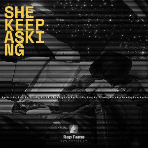 she keep asking 