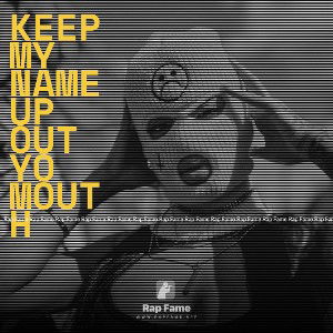 keep my name up out yo mouth 