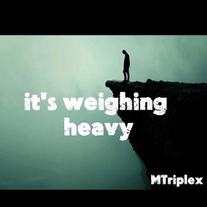 It's weighing heavy 
